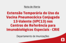 Extensão Temporária do Uso da Vacina Pneumocócica Conjugada 13-Valente (VPC13) nos Centros de Referência para Imunobiológicos Especiais - CRIE 