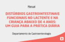 DISTÚRBIOS GASTROINTESTINAIS FUNCIONAIS NO LACTENTE E NA CRIANÇA ABAIXO DE 4 ANOS: UM GUIA PARA A PRÁTICA DIÁRIA 