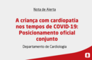 A criança com cardiopatia nos tempos de COVID-19: Posicionamento oficial conjunto 