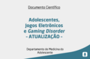 Adolescentes, Jogos Eletrônicos e Gaming Disorder – ATUALIZAÇÃO – 