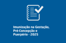 Imunização na Gestação, Pré-Concepção e Puerpério - 2025 