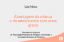 Guia prático de abordagem da criança e do adolescente com asma grave: Documento conjunto da Associação Brasileira de Alergia e Imunologia e Sociedade Brasileira de Pediatria 
