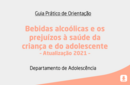 Bebidas alcoólicas e os prejuízos à saúde da criança e do adolescente – Atualização 2021 – 