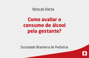 Como avaliar o consumo de álcool   pela gestante? 