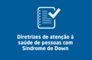 Diretrizes de atenção à saúde de pessoas com Síndrome de Down 