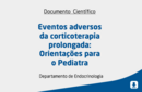 Eventos adversos da corticoterapia prolongada: Orientações para o Pediatra 