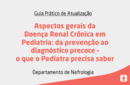 Aspectos gerais da Doença Renal Crônica em Pediatria: da prevenção ao diagnóstico precoce – o que o Pediatra precisa saber 