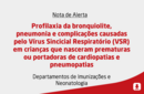 Profilaxia da bronquiolite, pneumonia e complicações causadas pelo Vírus Sincicial Respiratório (VSR) em crianças que nasceram prematuras ou portadoras de cardiopatias e pneumopatias 