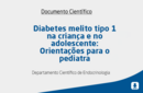 Diabetes melito tipo 1 na criança e no adolescente: Orientações para o pediatra 