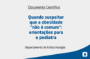 Quando suspeitar que a obesidade “não é comum”: orientações para o pediatra 
