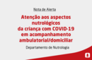 Atenção aos aspectos nutrológicos da criança com COVID-19 em acompanhamento ambulatorial/domiciliar 