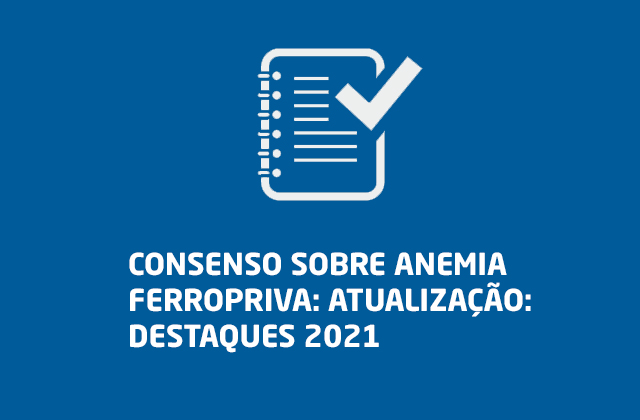 CONSENSO SOBRE ANEMIA FERROPRIVA: ATUALIZAÇÃO: DESTAQUES 2021