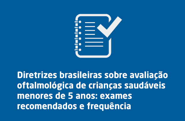 Diretrizes brasileiras sobre avaliação oftalmológica de crianças saudáveis menores de 5 anos: exames