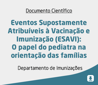 Eventos Supostamente Atribuíveis  à Vacinação e Imunização (ESAVI):  O papel do pediatra na  orienta