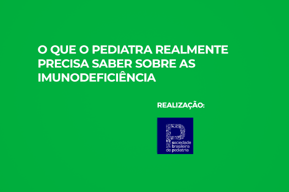 O que o pediatra realmente precisa saber sobre as  imunodeficiência