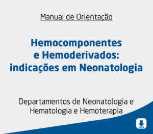 Hemocomponentes e Hemoderivados: indicações em Neonatologia
